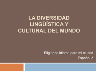 La diversidad lingüística y cultural del mundo Eligiendo idioma para mi ciudad Español 3 