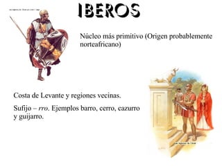 Núcleo más primitivo (Origen probablemente norteafricano) Costa de Levante y regiones vecinas. Sufijo  – rro . Ejemplos barro, cerro, cazurro y guijarro. 