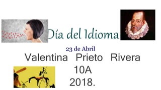 Día del Idioma
Valentina Prieto Rivera
10A
2018.
23 de Abril
 