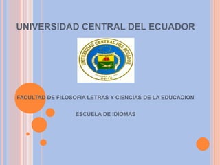 UNIVERSIDAD CENTRAL DEL ECUADOR FACULTAD DE FILOSOFIA LETRAS Y CIENCIAS DE LA EDUCACION ESCUELA DE IDIOMAS 
