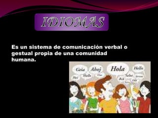 Es un sistema de comunicación verbal o 
gestual propia de una comunidad 
humana. 
 