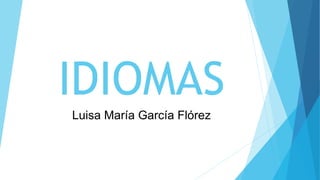 IDIOMAS
Luisa María García Flórez
 