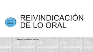 Hablad, malditos, hablad…
 