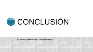 La tecnología de la mano de la pedagogía…
 