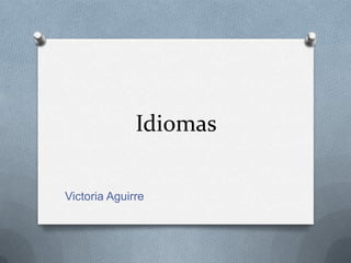 Idiomas
Victoria Aguirre
 