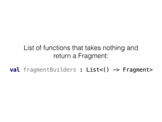 List of functions that takes nothing and
return a Fragment:
 
