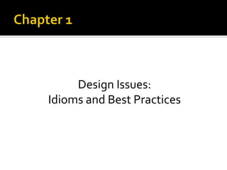 Design Issues:
Idioms and Best Practices

 