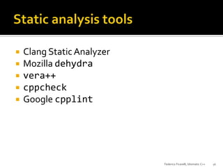 





Clang Static Analyzer
Mozilla dehydra
vera++
cppcheck
Google cpplint

Federico Ficarelli, Idiomatic C++

56

 
