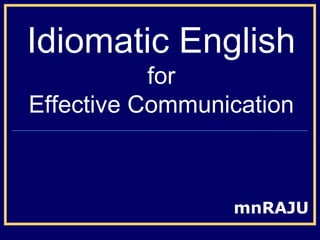 Idiomatic English
for
Effective Communication

mnRAJU

 
