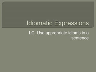 LC: Use appropriate idioms in a
sentence
 