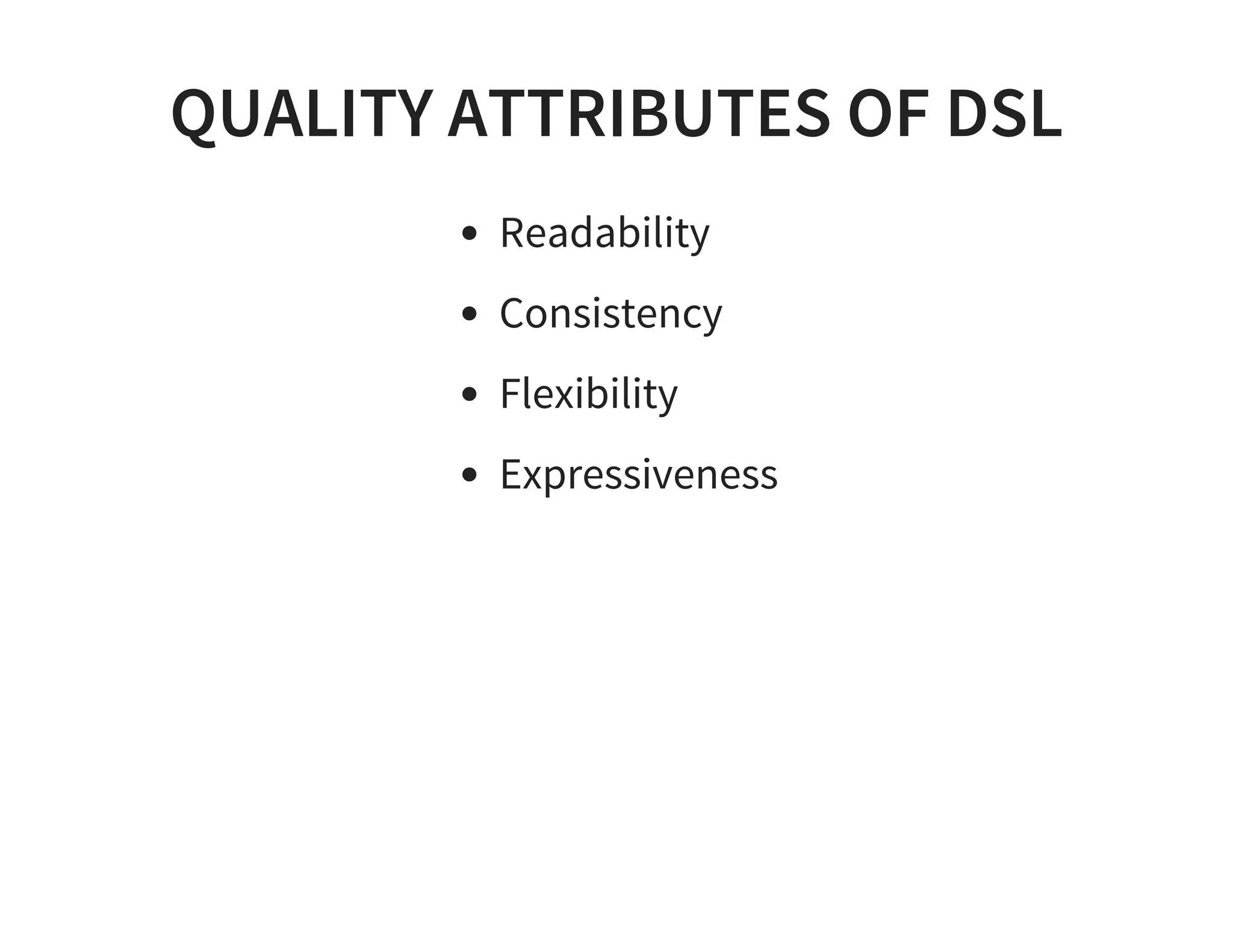 QUALITY ATTRIBUTES OF DSL
Readability
Consistency
Flexibility
Expressiveness
 