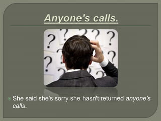  She said she's sorry she hasn't returned anyone's
calls.
 