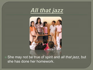  She may not be true of spirit and all that jazz, but
she has done her homework.
 