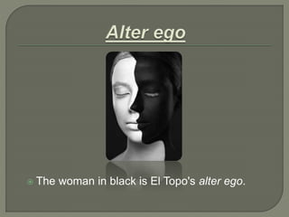  The woman in black is El Topo's alter ego.
 