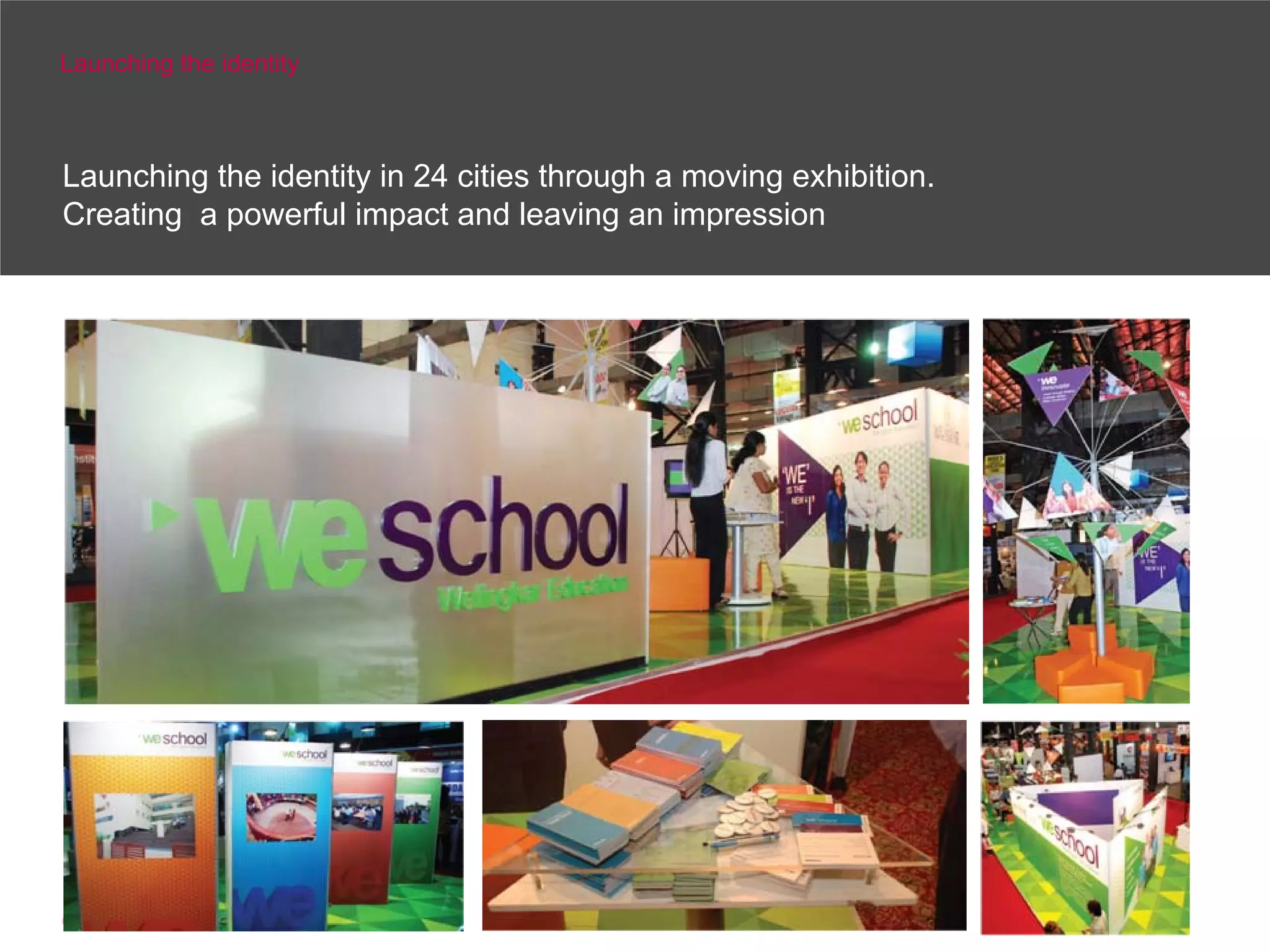 Launching the identity



Launching the identity in 24 cities through a moving exhibition.
Creating a powerful impact and leaving an impression
 