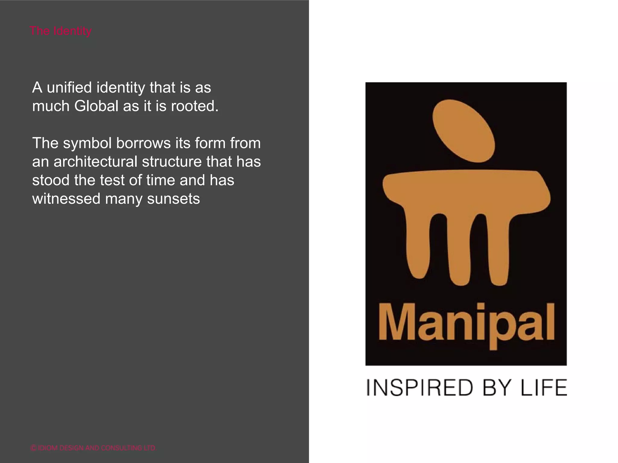 The Identity



A unified identity that is as
much Global as it is rooted.

The symbol borrows its form from
an architectural structure that has
stood the test of time and has
witnessed many sunsets
 