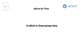 A stitch in time saves nine.
5
Idioms for Time
 