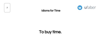 To buy time.
7
Idioms for Time
 