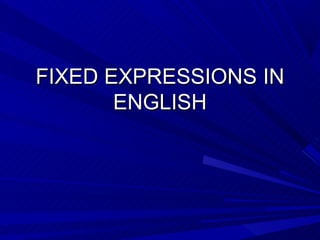 FIXED EXPRESSIONS IN
       ENGLISH
 