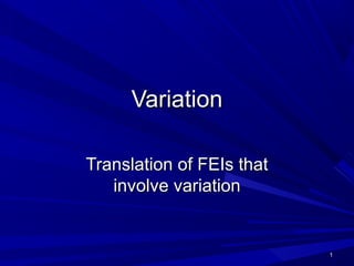 Variation

Translation of FEIs that
   involve variation


                           1
 