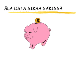 ÄLÄ OSTA SIKAA SÄKISSÄ
 