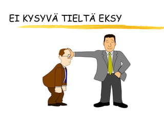 EI KYSYVÄ TIELTÄ EKSY
 