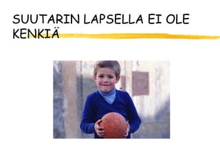SUUTARIN LAPSELLA EI OLE
KENKIÄ
 