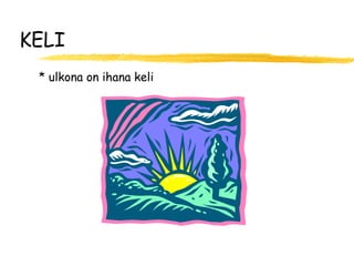KELI
 * ulkona on ihana keli
 