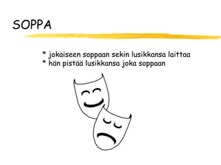 SOPPA

   * jokaiseen soppaan sekin lusikkansa laittaa
   * hän pistää lusikkansa joka soppaan
 