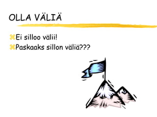 OLLA VÄLIÄ

Ei silloo välii!
Paskaaks sillon väliä???
 