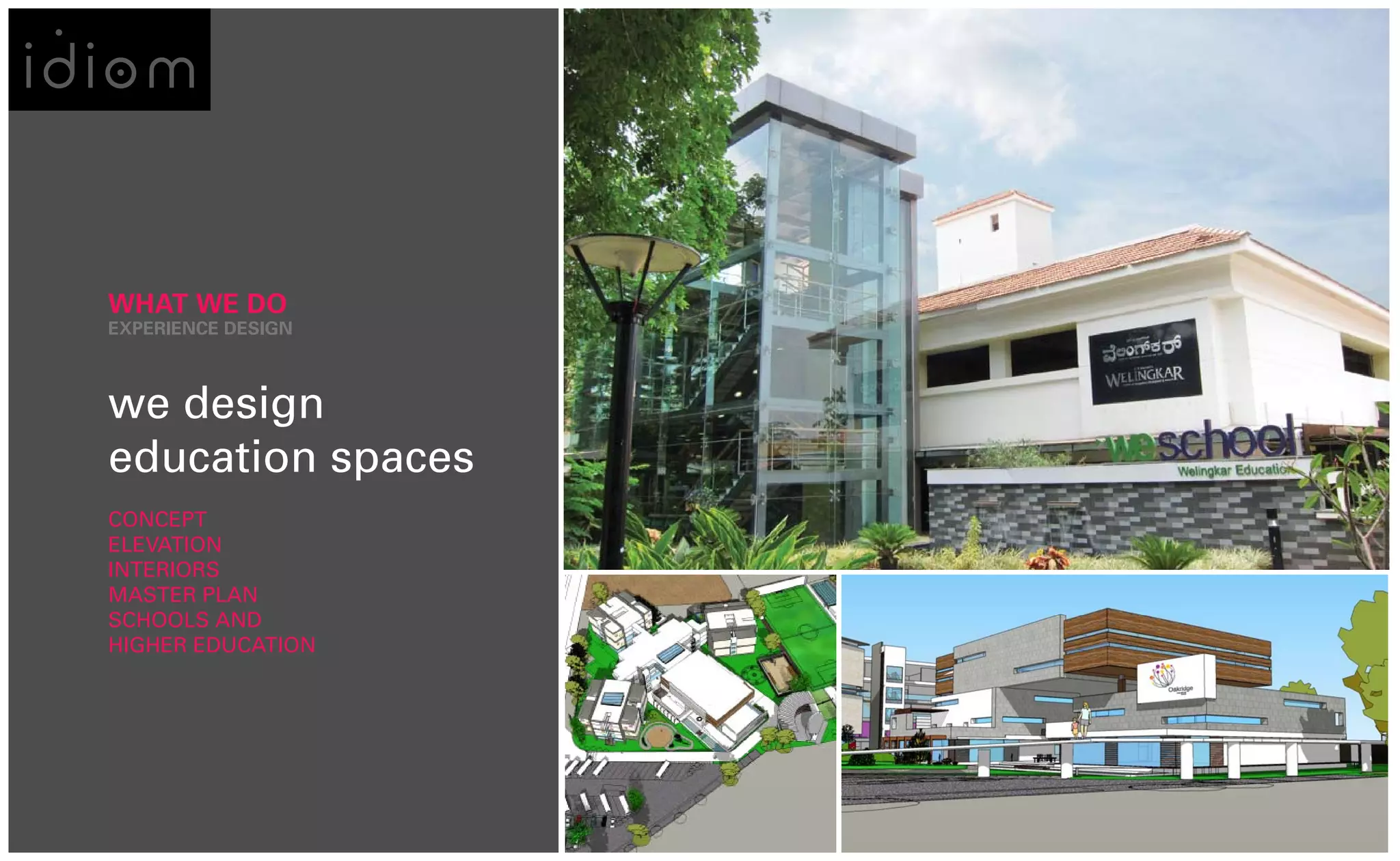 WHAT WE DO
EXPERIENCE DESIGN



we design
education spaces
CONCEPT
ELEVATION
INTERIORS
MASTER PLAN
SCHOOLS AND
HIGHER EDUCATION
 