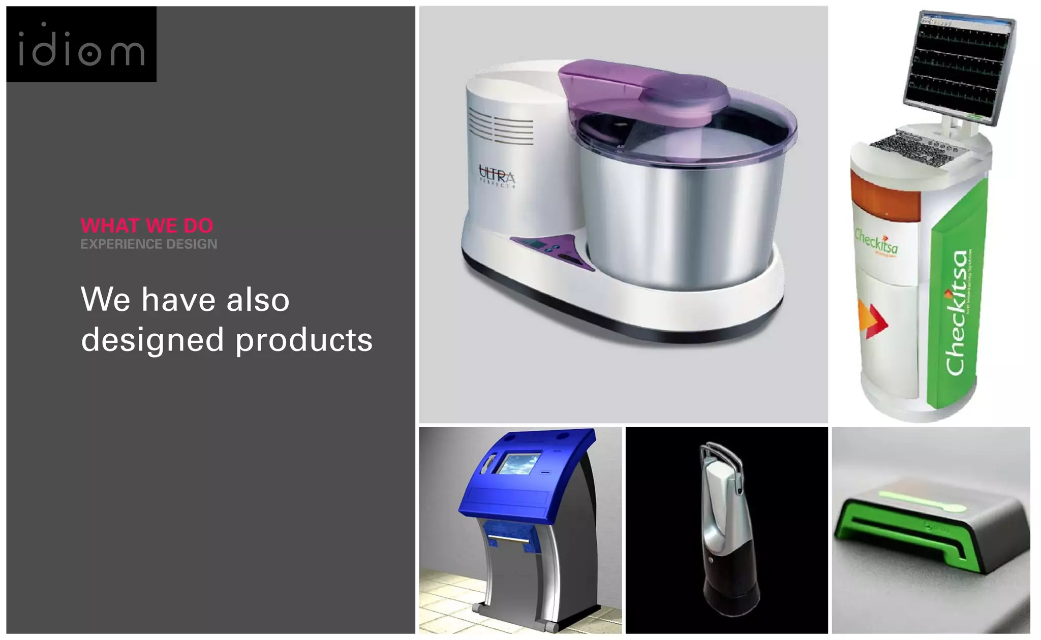 WHAT WE DO
EXPERIENCE DESIGN



We have also
designed products
 