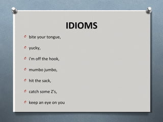 IDIOMS bite your tongue, yucky, i'm off the hook, mumbo jumbo, hit the sack, catch some Z's, keep an eye on you