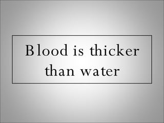 Blood is thicker than water 