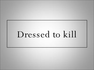 Dressed to kill 