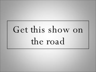 Get this show on the road 