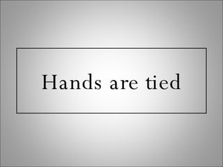 Hands are tied 