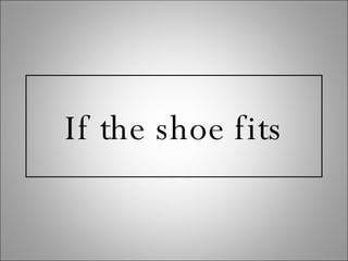 If the shoe fits 