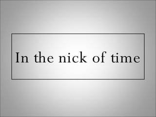 In the nick of time 