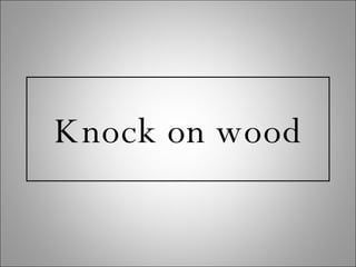 Knock on wood 