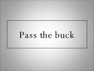 Pass the buck 