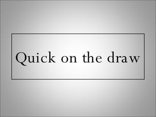 Quick on the draw 