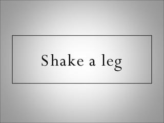 Shake a leg 