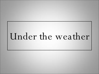 Under the weather 