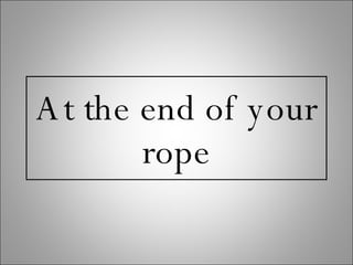 At the end of your rope 