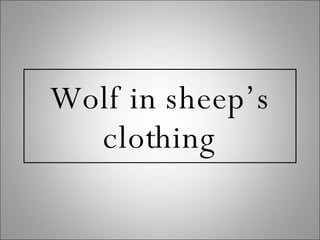 Wolf in sheep’s clothing 
