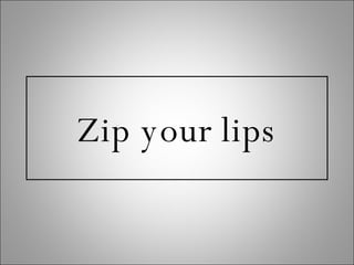Zip your lips 