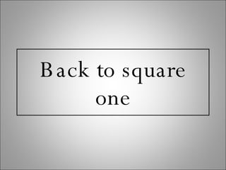 Back to square one 