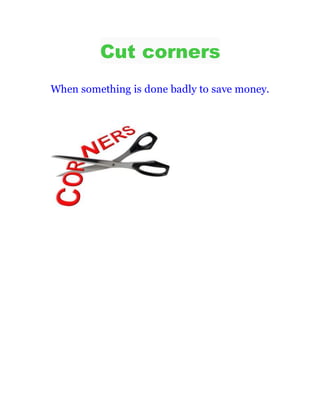 Cut corners
When something is done badly to save money.
 