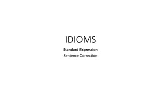 IDIOMS
Standard Expression
Sentence Correction
 